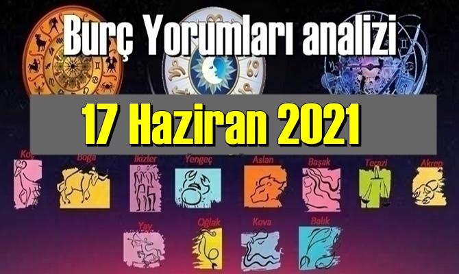 17 Haziran 2021/ Günlük Burç Yorumları analizi