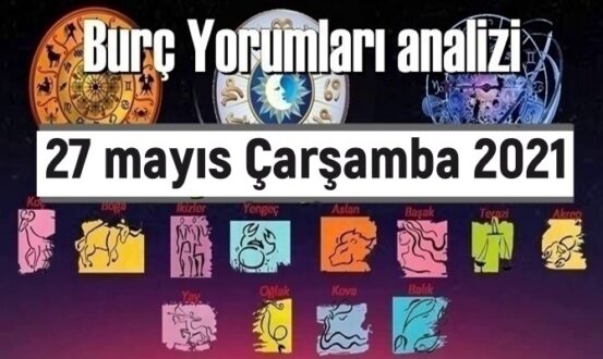 Bugün 27 mayıs Çarşamba 2021/ Günlük Burç Yorumları analizi