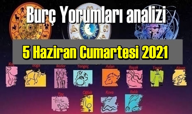 5 Haziran Cumartesi 2021/ Günlük Burç Yorumları analizi