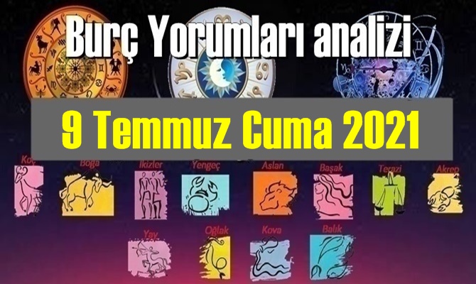 9 Temmuz Cuma 2021/ Günlük Burç Yorumları analizi