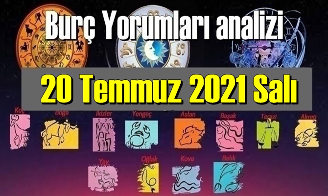 20 Temmuz 2021 Salı/ Günlük Burç Yorumları analizi