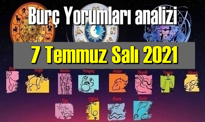 7 Temmuz Salı 2021/ Günlük Burç Yorumları analizi