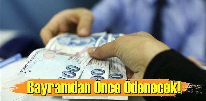 Bayramdan önce Ödenecek!