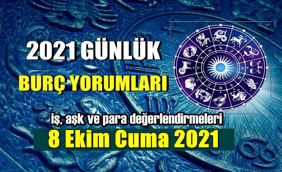 Günlük Burç Yorumları analizleri 8 Ekim Cuma 2021