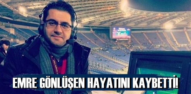 EMRE GÖNLÜŞEN HAYATINI KAYBETTİ!