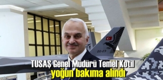 TUSAŞ Genel Müdürü Temel Kotil yoğun bakıma alındı