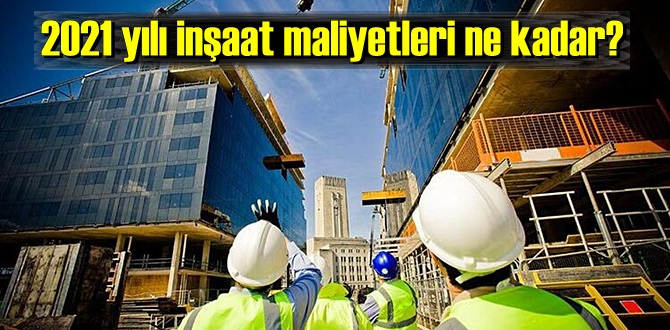 2021 yılı inşaat maliyetleri