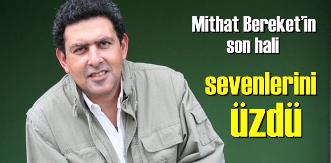 Mithat Bereket'in Son hali bizleri Çok Üzdü!