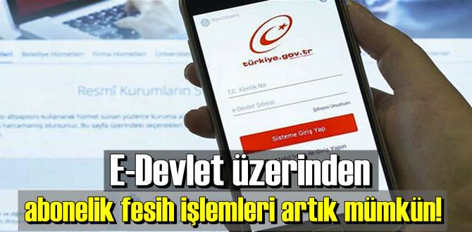 Abonelik fesih işlemleri 26 Ekim’den itibaren e-Devlet üzerinden yapılabilecek