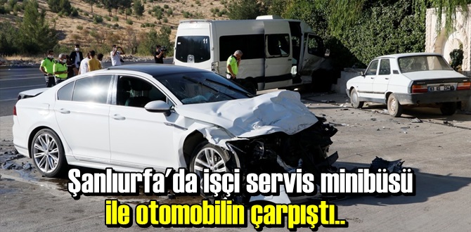 işçi servis minibüsü ile otomobilin çarpışması sonucu 15 kişi yaralandı