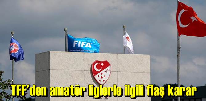 TFF, amatör liglerle ilgili Önemli karar aldı!