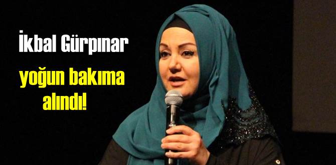 Sempatik sunucu İkbal Gürpınar yoğun bakıma alındı!