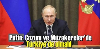 Rusya Devlet Başkanı Vladimir Putin: Çözüm ve Müzakereler'de Türkiye'de olmalı!