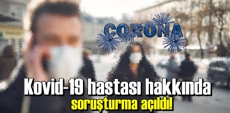 Kovid-19 hastası hakkında soruşturma açıldı!
