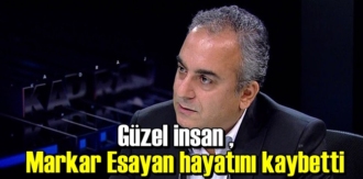 Güzel insan Markar Esayan’ı kaybettik!