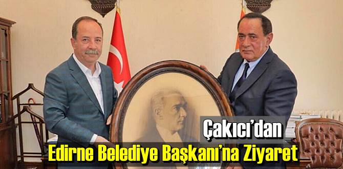 Alaattin Çakıcı Edirne Belediye Başkanı Recep Gürkan’ı makamında ziyaret etti