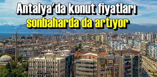 Antalya'da konut fiyatları sonbaharda da artıyor