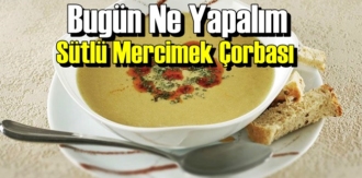 içinizi ısıtacak bir lezzet Sütlü Mercimek Çorbas