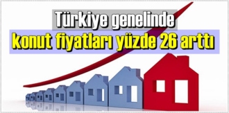Türkiye genelinde konut fiyatları yüzde 26 arttı