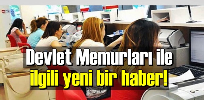 Devlet Memurları ile ilgili yeni bir haber!