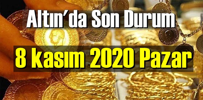 8 kasım 2020 Pazar Ekonomi’de Altın piyasası, Altın güne nasıl başlıyor!