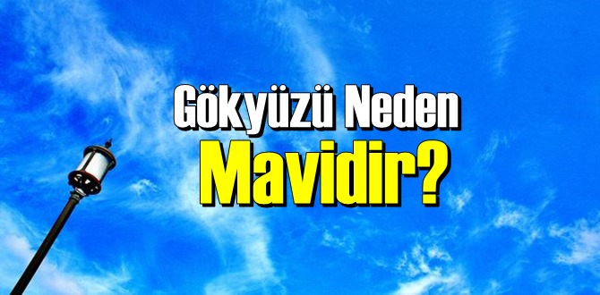 İlginç ama gerçek: Gökyüzü Neden Mavidir biliyor musunuz!