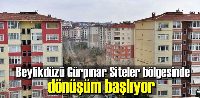 Beylikdüzü Gürpınar Siteler bölgesinde dönüşüm başlıyor