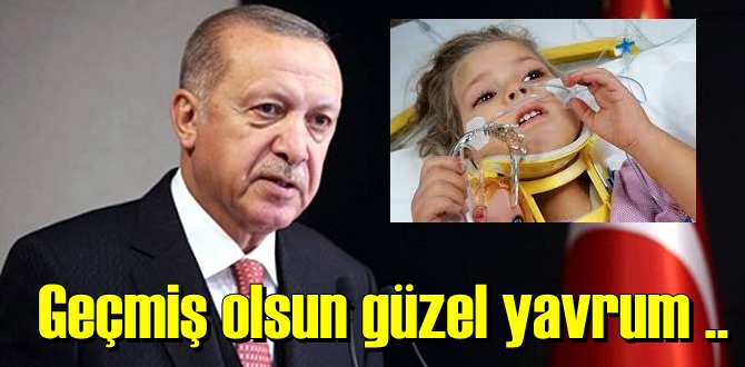 Başkan Erdoğan'dan Ayda'ya: Geçmiş olsun güzel yavrum mesajı..