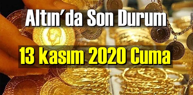 13 kasım 2020 Cuma Ekonomi’de Altın piyasası, Altın güne nasıl başlıyor!