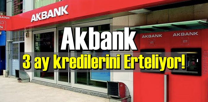 Akbank 3 ay kredilerini Erteliyor!