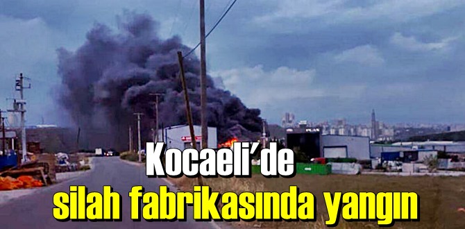 Kocaeli'de silah fabrikasında yangın