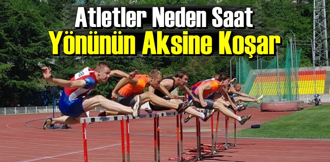 Atletler Neden Saat Yönünün Aksine Koşar