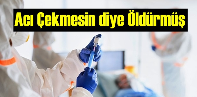 Korona hastalarını Acı çekmesin diye Öldüren Doktor Tutuklandı!