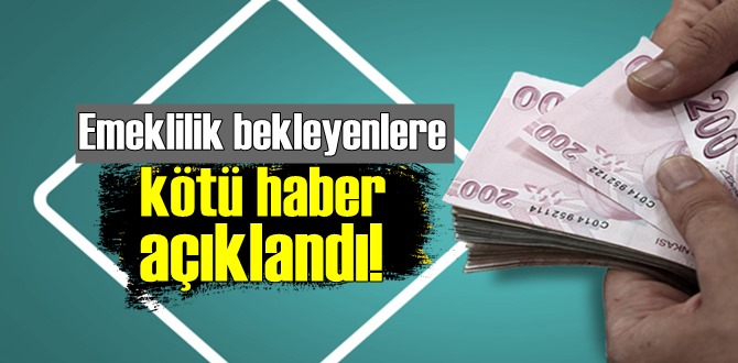 Emeklilik bekleyenlere birde kötü haber açıklandı!