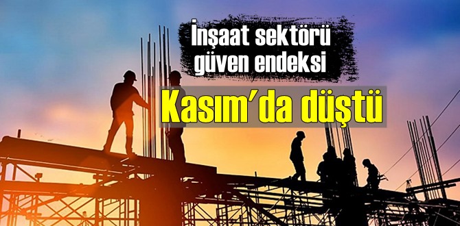 İnşaat sektörü güven endeksi Kasım'da düştü