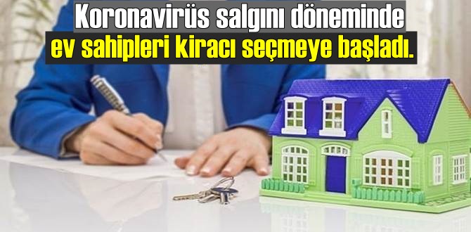 Koronavirüs salgını döneminde ev sahipleri kiracı seçmeye başladı.