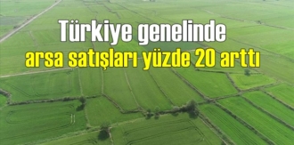 Türkiye genelinde arsa satışları yüzde 20 arttı
