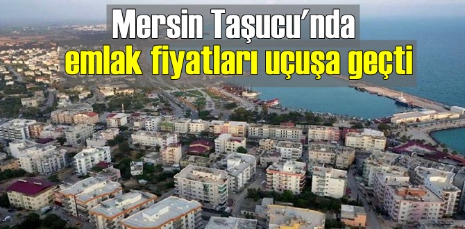 Mersin'in Turizm bölgesi Taşucu'nda kira ve satılık konut fiyatlarının tavan yaptığı belirtiliyor