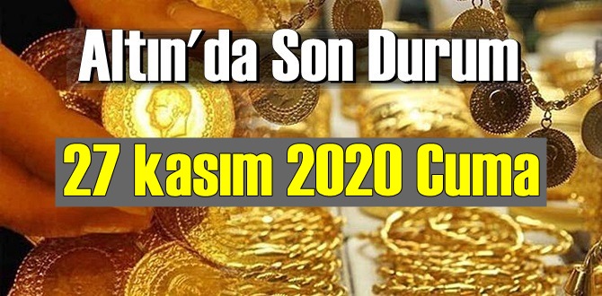 27 kasım 2020 Cuma Ekonomi’de Altın piyasası, Altın güne nasıl başlıyor