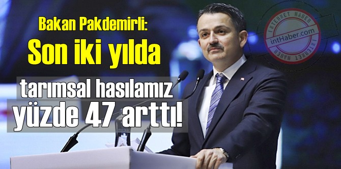 Bakan Pakdemirli: Son iki yılda tarımsal hasılamız yüzde 47 arttı! bütün paydaşlarına buradan teşekkürlerimi iletiyorum