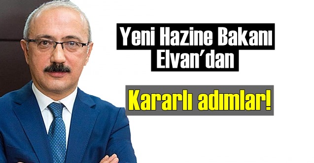 Yeni Hazine Bakanı Elvan'dan Kararlı adımlar!