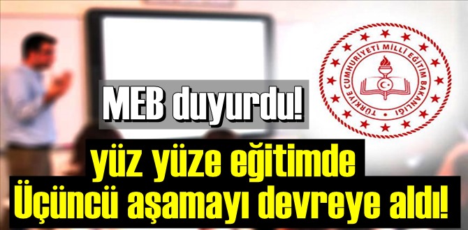 yüz yüze eğitimde Üçüncü aşama devreye alınıyor!