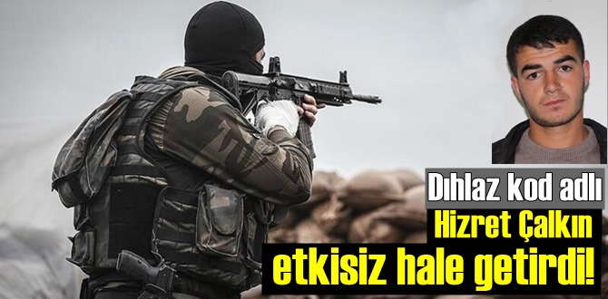 Gri kategoride aranan, Dıhlaz kod adlı Hizret Çalkın etkisiz hale getirdi!