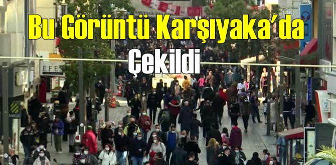 İzmir'de Vakalar hat safhada !dışarıda yoğunluk hız kesmiyor!