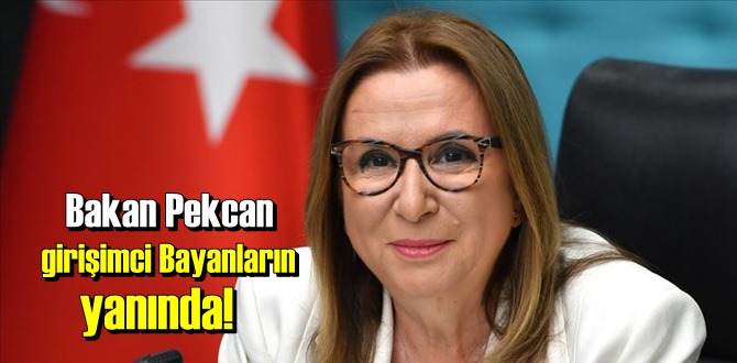 Bakan Pekcan girişimci Bayanların yanında!