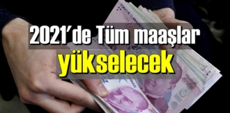 2021'de Tüm maaşlar yükselecek , Zamlı maaşlar ne kadar olacak