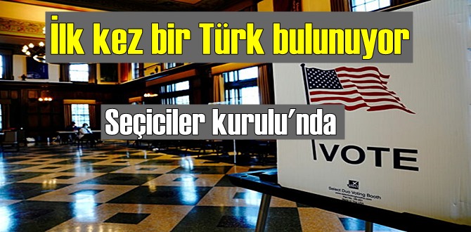 ABD'de, Başkanı seçen 538 seçiciler kurulu'nda ilk kez bir Türk bulunuyor!