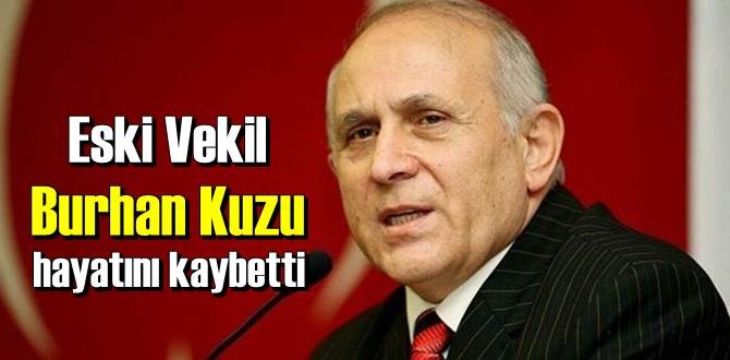 Eski Vekil Burhan Kuzu koronavirüs'den hayatını kaybetti