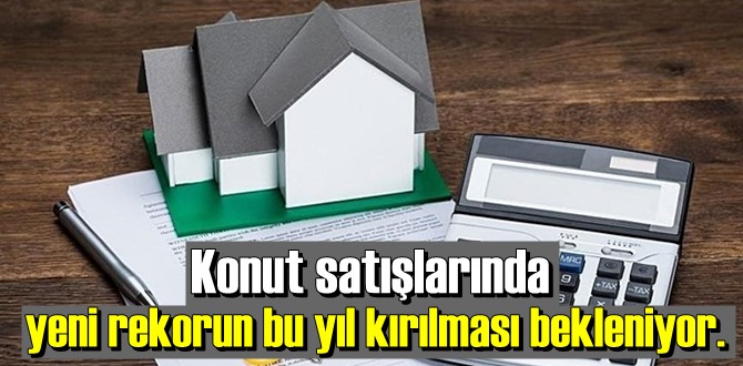 Konut satışlarında yeni rekorun bu yıl kırılması bekleniyor.