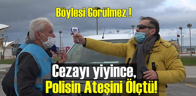 Cezayı yiyince, Polise kimlik sorup Ateşini Ölçtü!